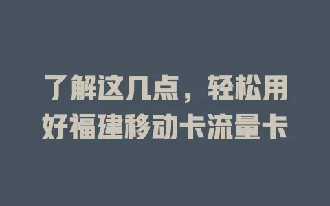 了解这几点，轻松用好福建移动卡流量卡