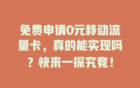 免费申请0元移动流量卡，真的能实现吗？快来一探究竟！