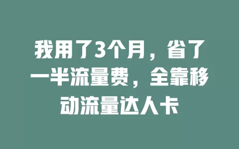 我用了3个月，省了一半流量费，全靠移动流量达人卡
