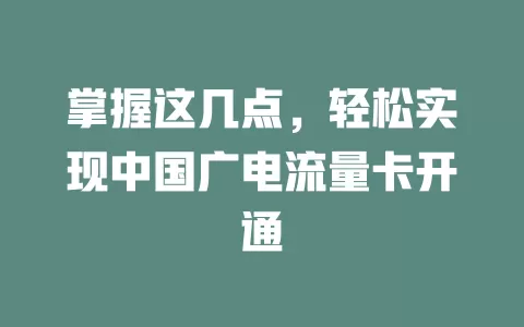 掌握这几点，轻松实现中国广电流量卡开通