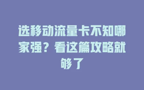 选移动流量卡不知哪家强？看这篇攻略就够了
