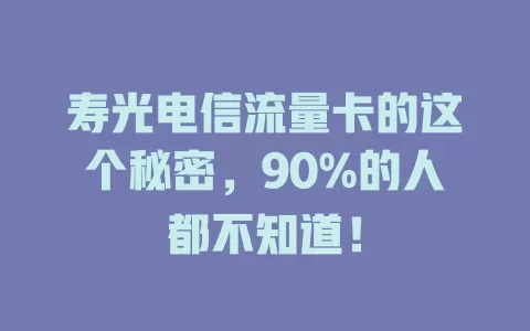 寿光电信流量卡的这个秘密，90%的人都不知道！