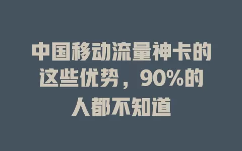 中国移动流量神卡的这些优势，90%的人都不知道