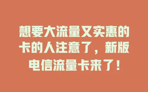 想要大流量又实惠的卡的人注意了，新版电信流量卡来了！