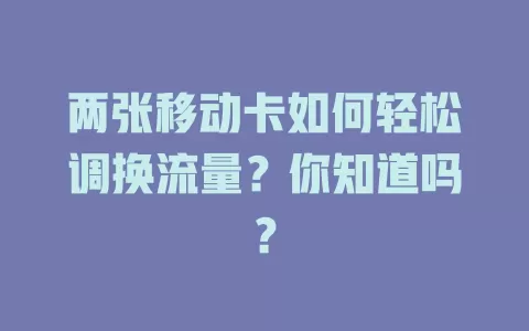 两张移动卡如何轻松调换流量？你知道吗？