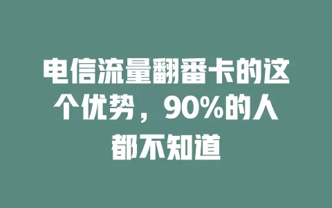 电信流量翻番卡的这个优势，90%的人都不知道