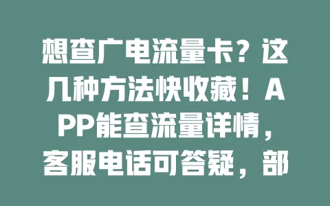 想查广电流量卡？这几种方法快收藏！APP能查流量详情，客服电话可答疑，部分地区还支持短信查询，掌握后用卡更得心应手，避免超支，畅享便捷数字化生活！