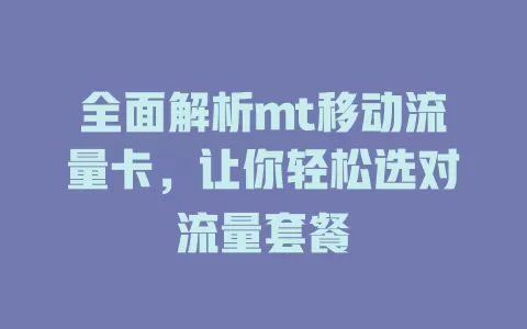 全面解析mt移动流量卡，让你轻松选对流量套餐