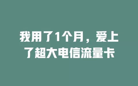 我用了1个月，爱上了超大电信流量卡