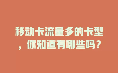 移动卡流量多的卡型，你知道有哪些吗？