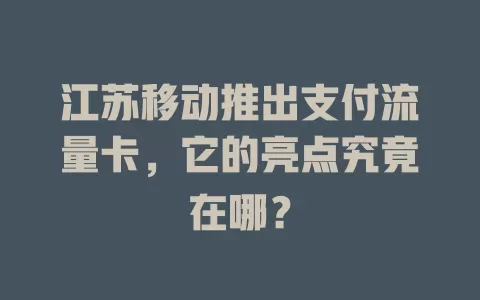 江苏移动推出支付流量卡，它的亮点究竟在哪？