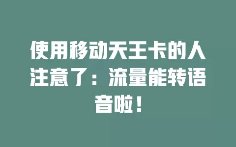 使用移动天王卡的人注意了：流量能转语音啦！