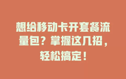 想给移动卡开套餐流量包？掌握这几招，轻松搞定！