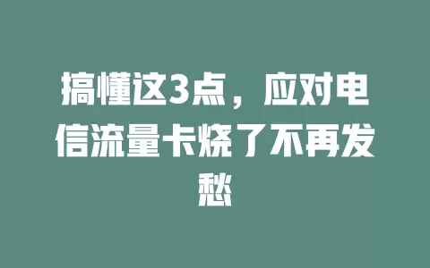 搞懂这3点，应对电信流量卡烧了不再发愁