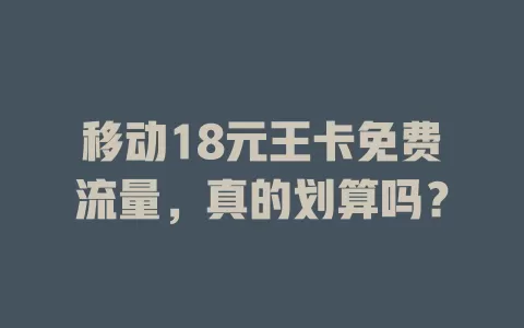 移动18元王卡免费流量，真的划算吗？