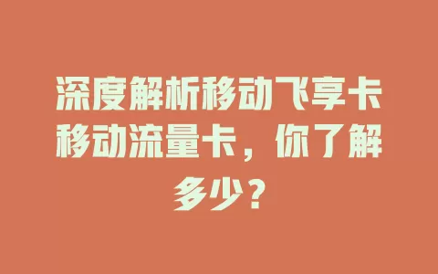 深度解析移动飞享卡移动流量卡，你了解多少？