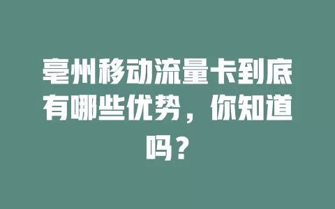 亳州移动流量卡到底有哪些优势，你知道吗？