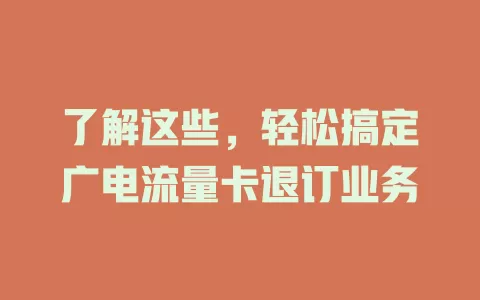 了解这些，轻松搞定广电流量卡退订业务