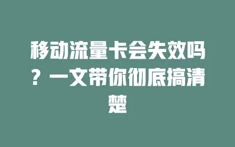 移动流量卡会失效吗？一文带你彻底搞清楚