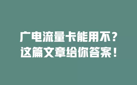 广电流量卡能用不？这篇文章给你答案！