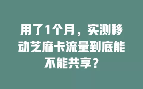 用了1个月，实测移动芝麻卡流量到底能不能共享？
