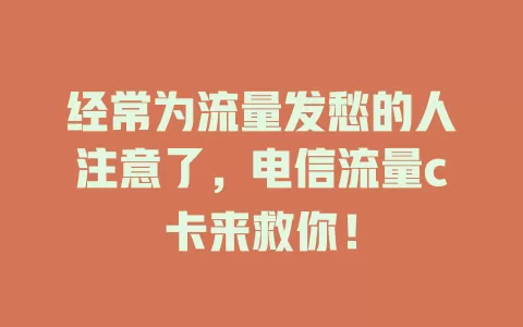 经常为流量发愁的人注意了，电信流量c卡来救你！