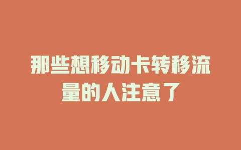 那些想移动卡转移流量的人注意了