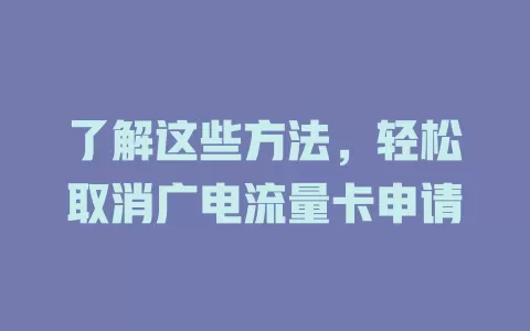 了解这些方法，轻松取消广电流量卡申请