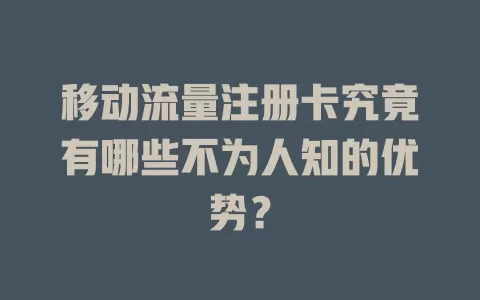 移动流量注册卡究竟有哪些不为人知的优势？