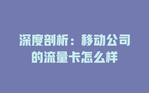 深度剖析：移动公司的流量卡怎么样