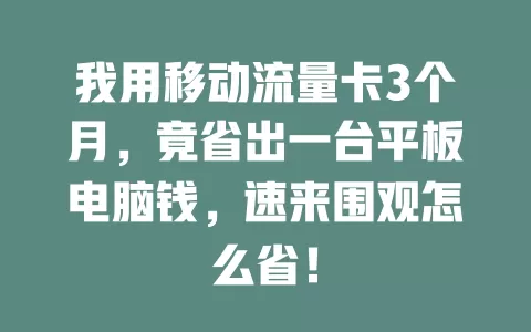 我用移动流量卡3个月，竟省出一台平板电脑钱，速来围观怎么省！