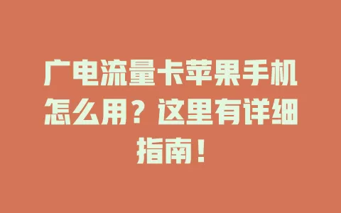 广电流量卡苹果手机怎么用？这里有详细指南！