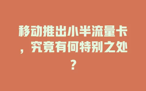 移动推出小半流量卡，究竟有何特别之处？