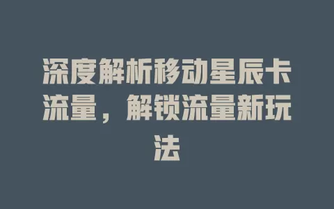 深度解析移动星辰卡流量，解锁流量新玩法