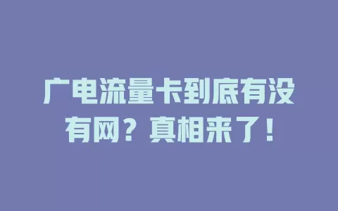 广电流量卡到底有没有网？真相来了！