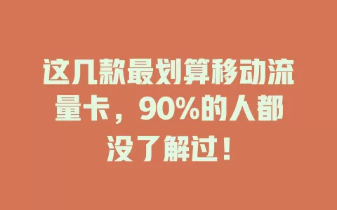这几款最划算移动流量卡，90%的人都没了解过！