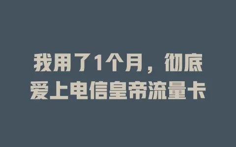 我用了1个月，彻底爱上电信皇帝流量卡
