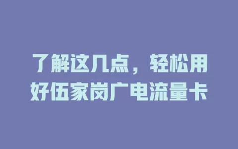 了解这几点，轻松用好伍家岗广电流量卡