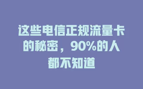 这些电信正规流量卡的秘密，90%的人都不知道