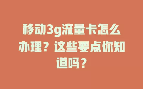 移动3g流量卡怎么办理？这些要点你知道吗？