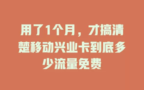 用了1个月，才搞清楚移动兴业卡到底多少流量免费