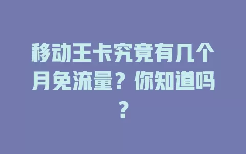 移动王卡究竟有几个月免流量？你知道吗？