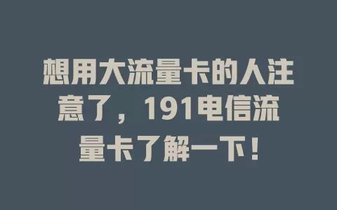 想用大流量卡的人注意了，191电信流量卡了解一下！