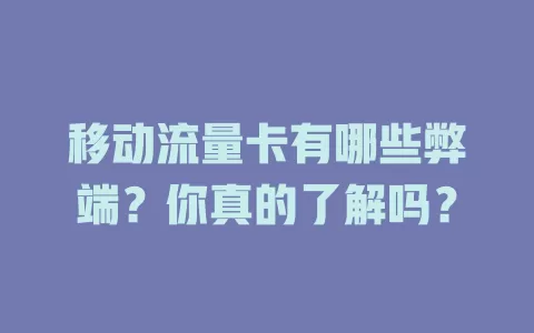 移动流量卡有哪些弊端？你真的了解吗？