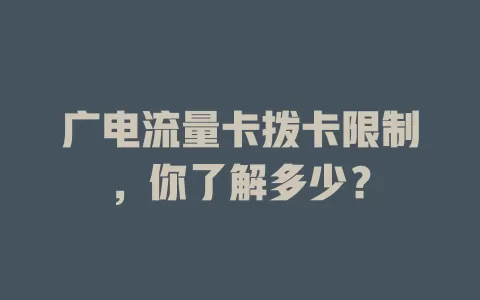 广电流量卡拨卡限制，你了解多少？