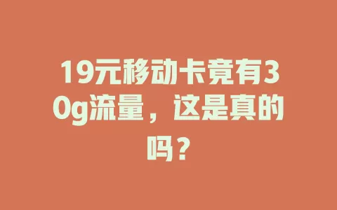 19元移动卡竟有30g流量，这是真的吗？