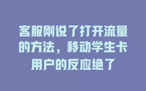客服刚说了打开流量的方法，移动学生卡用户的反应绝了