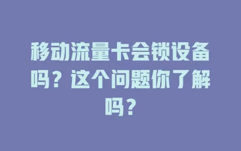 移动流量卡会锁设备吗？这个问题你了解吗？