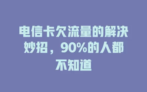 电信卡欠流量的解决妙招，90%的人都不知道