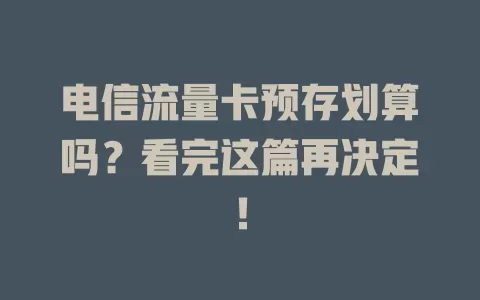 电信流量卡预存划算吗？看完这篇再决定！